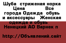 Шуба, стриженая норка › Цена ­ 31 000 - Все города Одежда, обувь и аксессуары » Женская одежда и обувь   . Ненецкий АО,Варнек п.